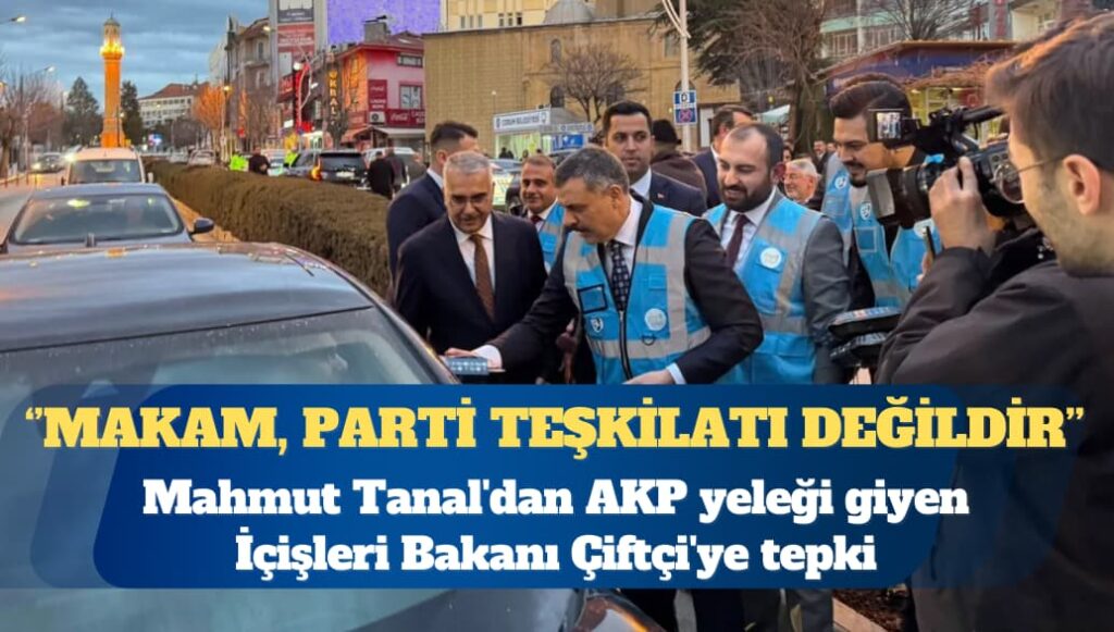 Mahmut Tanal’dan AKP yeleği giyen İçişleri Bakanı Çiftçi’ye tepki