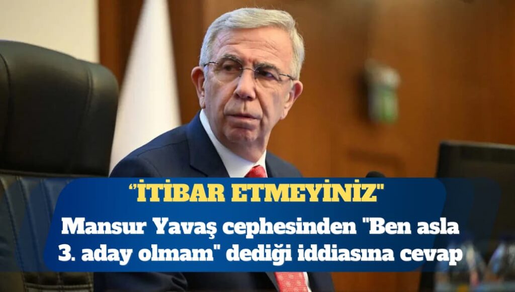 Mansur Yavaş cephesinden “Ben asla 3. aday olmam” dediği iddiasına cevap