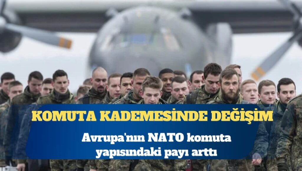 NATO komuta yapısında Avrupa’nın ağırlığı artıyor