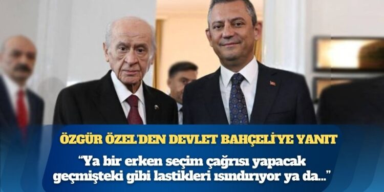 Özgür Özel’den Devlet Bahçeli’ye yanıt: Ya bir erken seçim çağrısı yapacak geçmişteki gibi lastikleri ısındırıyor ya da Erdoğan’ın adaylığına karşı çıkacak, mesaj veriyor