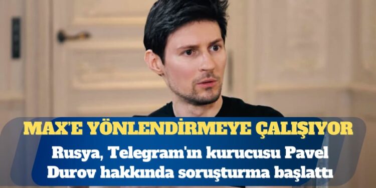 Rusya, Telegram’ın kurucusu Pavel Durov hakkında soruşturma başlattı