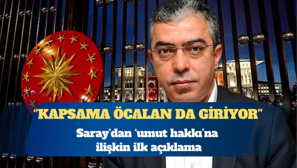 Saray’dan ‘umut hakkı’na ilişkin ilk açıklama: Kapsama Öcalan da giriyor