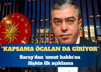 Saray’dan ‘umut hakkı’na ilişkin ilk açıklama: Kapsama Öcalan da giriyor