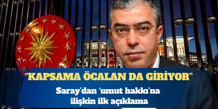 Saray’dan ‘umut hakkı’na ilişkin ilk açıklama: Kapsama Öcalan da giriyor