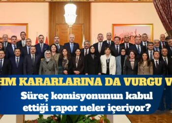 Süreç komisyonunun kabul ettiği rapor neler içeriyor?