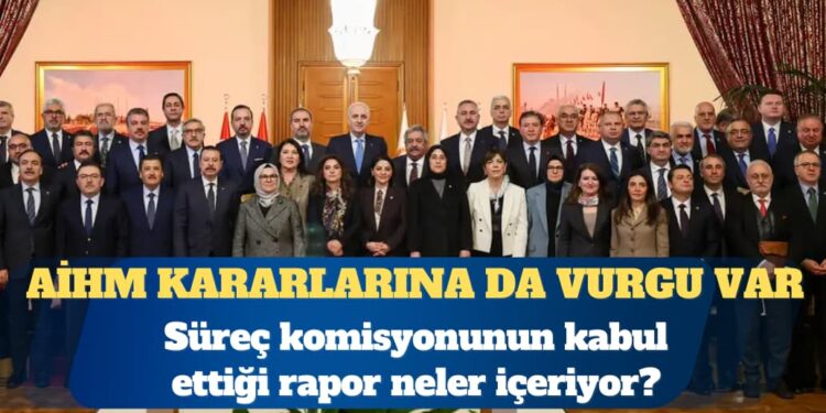 Süreç komisyonunun kabul ettiği rapor neler içeriyor?