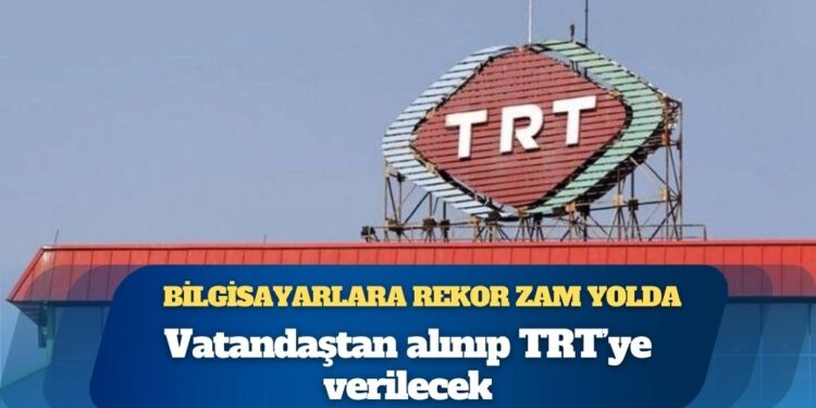 Bilgisayar fiyatlarına rekor zam yolda: Vatandaştan alınıp TRT’ye verilecek