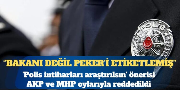 ‘Polis intiharları araştırılsın’ önerisi AKP ve MHP oylarıyla reddedildi