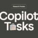 Microsoft, tüm işleri tek bir akışta toplayan Copilot Tasks’ı kullanıma sundu