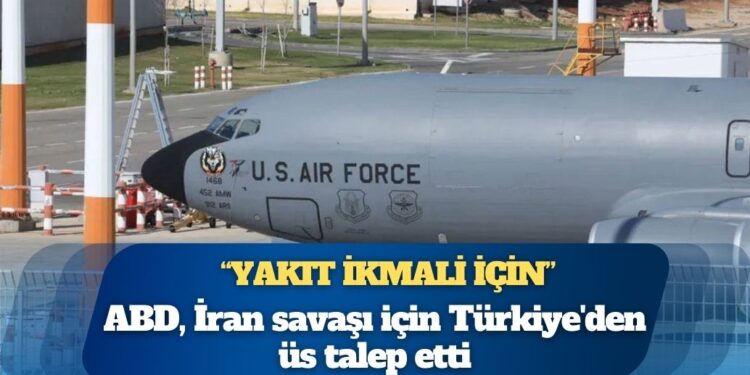 ABD, İran savaşı için Türkiye’den üs talep etti