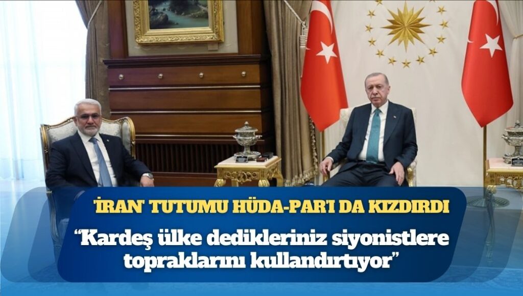 AKP’nin ‘İran’ tutumu HÜDA-Par’ı da kızdırdı: ‘Kardeş ülke dedikleriniz siyonistlere topraklarını kullandırtıyor’