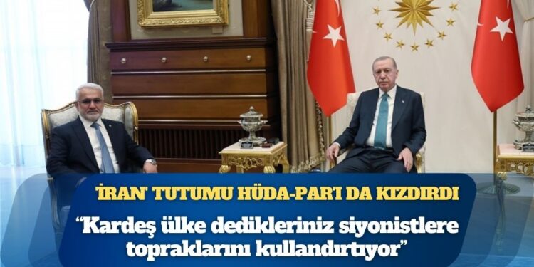 AKP’nin ‘İran’ tutumu HÜDA-Par’ı da kızdırdı: ‘Kardeş ülke dedikleriniz siyonistlere topraklarını kullandırtıyor’
