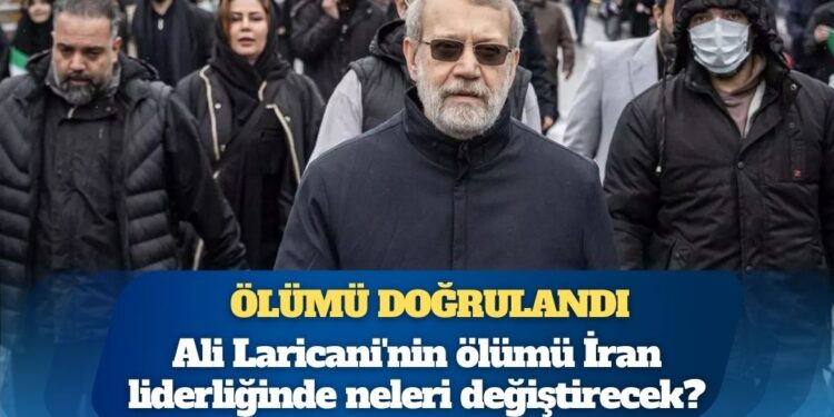 Ali Laricani’nin ölümü İran’ın geleceğini nasıl şekillendirecek?