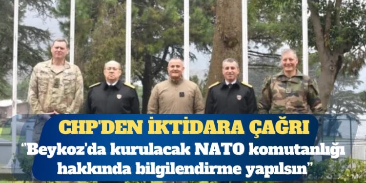 CHP’den iktidara çağrı: Beykoz’da kurulacak NATO komutanlığı hakkında bilgilendirme yapılsın