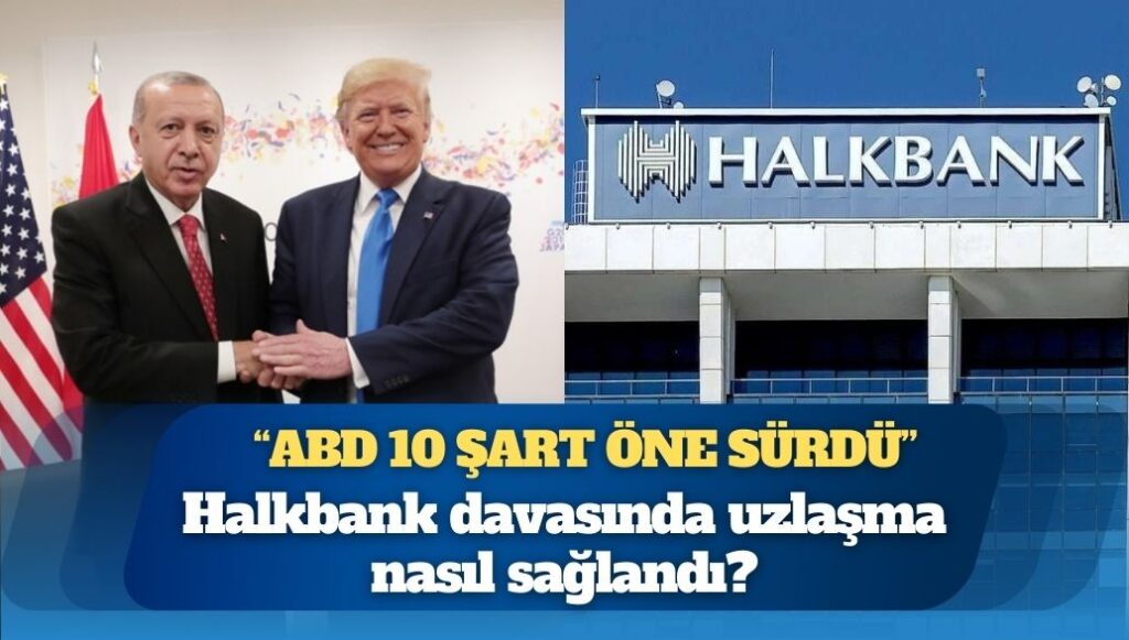 CHP’li isim “ABD 10 şart öne sürdü” diyerek madde madde sıraladı: Halkbank davasında uzlaşma nasıl sağlandı?
