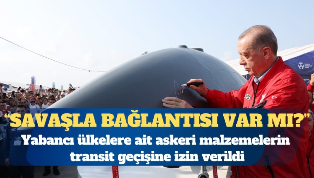 Erdoğan’dan kritik karar: Yabancı ülkelere ait askeri malzemelerin transit geçişine izin