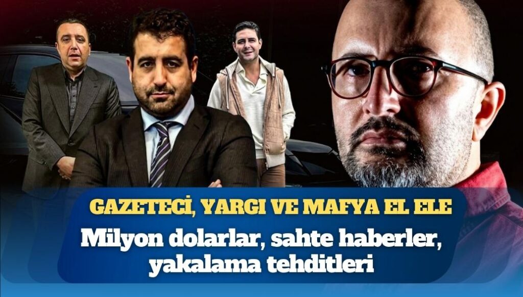 Gazeteci, yargı ve mafya el ele: Milyon dolarlar, sahte haberler, yakalama tehditleri