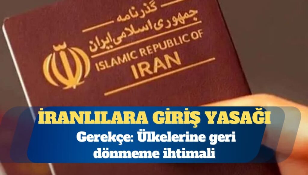 “Geri dönmeyebilirler” gerekçesiyle İranlılara giriş yasağı
