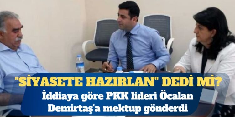 İddia: Öcalan, Selahattin Demirtaş’a mektup gönderdi; “Siyasete hazırlan” dedi