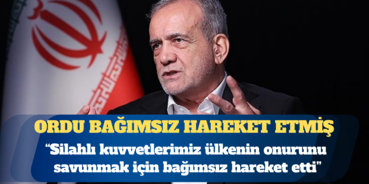 İran Cumhurbaşkanı Pezeşkiyan: Silahlı kuvvetlerimiz ülkenin onurunu savunmak için bağımsız hareket etti