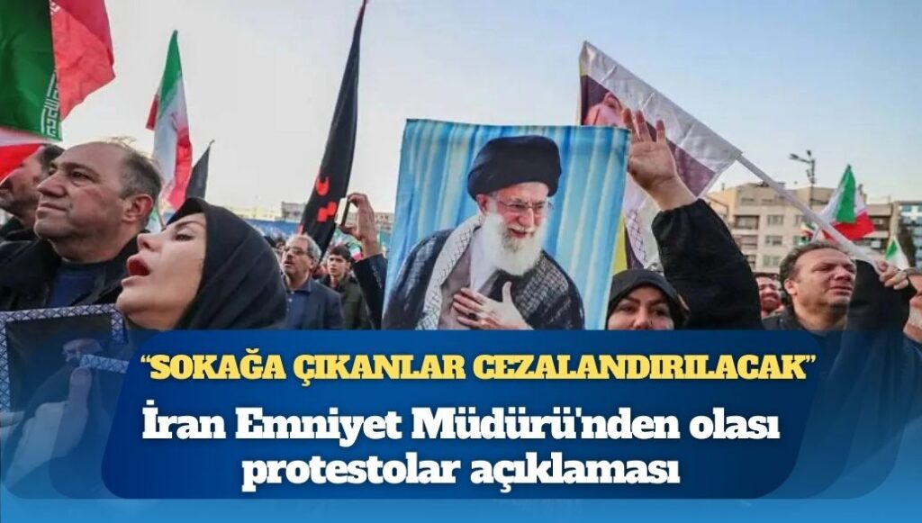 İran Emniyet Müdürü’nden olası protestolar açıklaması: Sokağa çıkanlar cezalandırılacak; düşman olarak görülecek