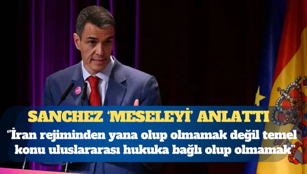 İspanya Başbakanı: Mesele İran rejiminden yana olup olmamak değil temel konu uluslararası hukuka bağlı olup olmamak