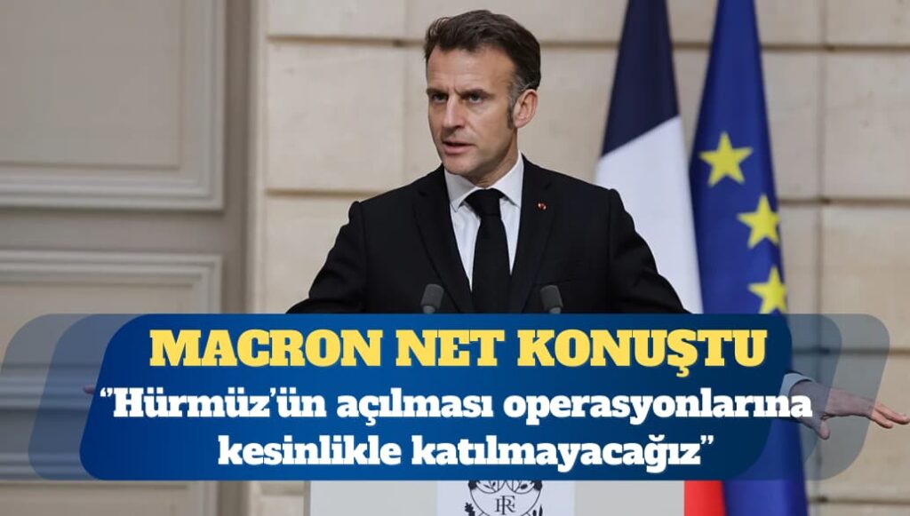 Macron: Hürmüz Boğazı’nın açılması operasyonlarına kesinlikle katılmayacağız