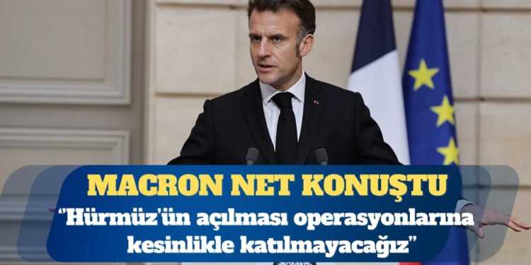 Macron: Hürmüz Boğazı’nın açılması operasyonlarına kesinlikle katılmayacağız