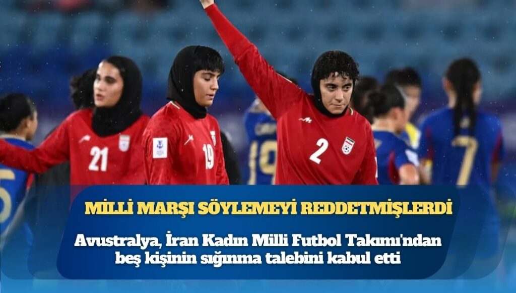 Maçta milli marşı söylemeyi reddetmişlerdi: Avustralya, İran Kadın Milli Futbol Takımı’ndan beş kişinin sığınma talebini kabul etti