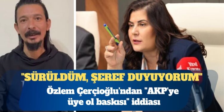 Özlem Çerçioğlu’ndan “AKP’ye üye ol baskısı” iddiası