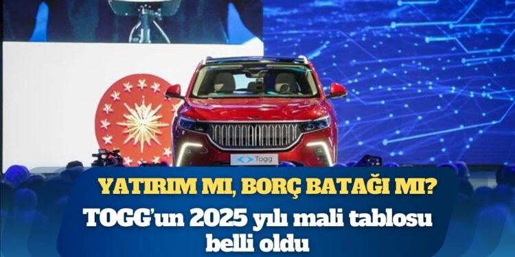 TOGG’un 2025 yılı zararı belli oldu: Yatırım mı, borç batağı mı?