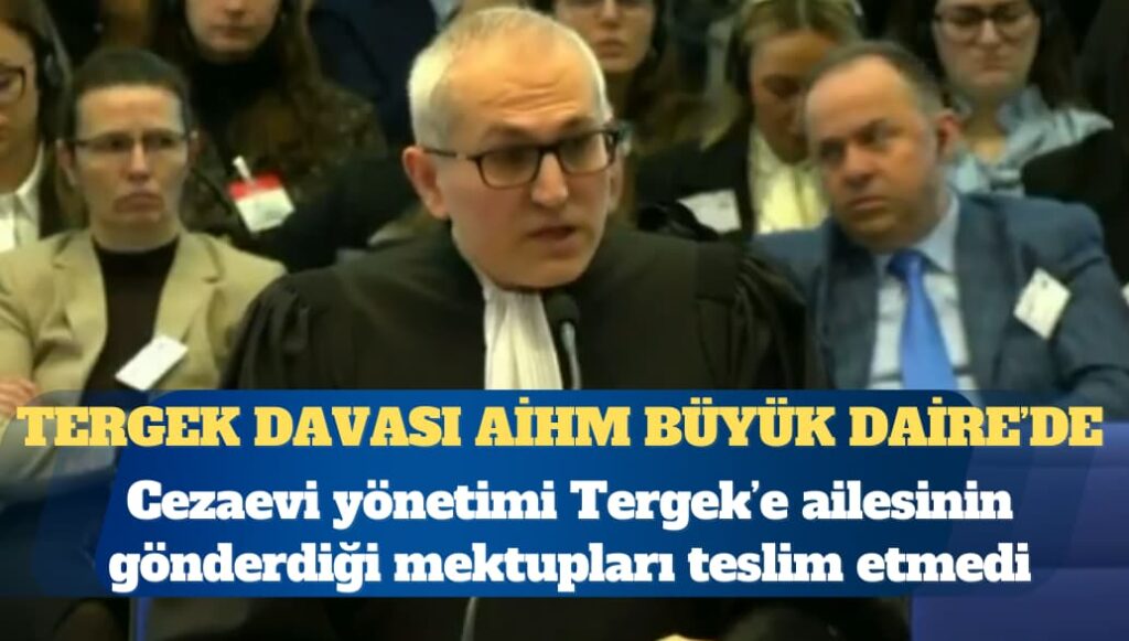 Tergek davası AİHM Büyük Daire’de: Cezaevi yönetimi Tegek’e, ailesinin gönderdiği mektupları neden teslim etmedi?