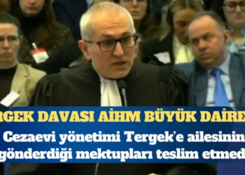 Tergek davası AİHM Büyük Daire’de: Cezaevi yönetimi Tegek’e, ailesinin gönderdiği mektupları neden teslim etmedi?