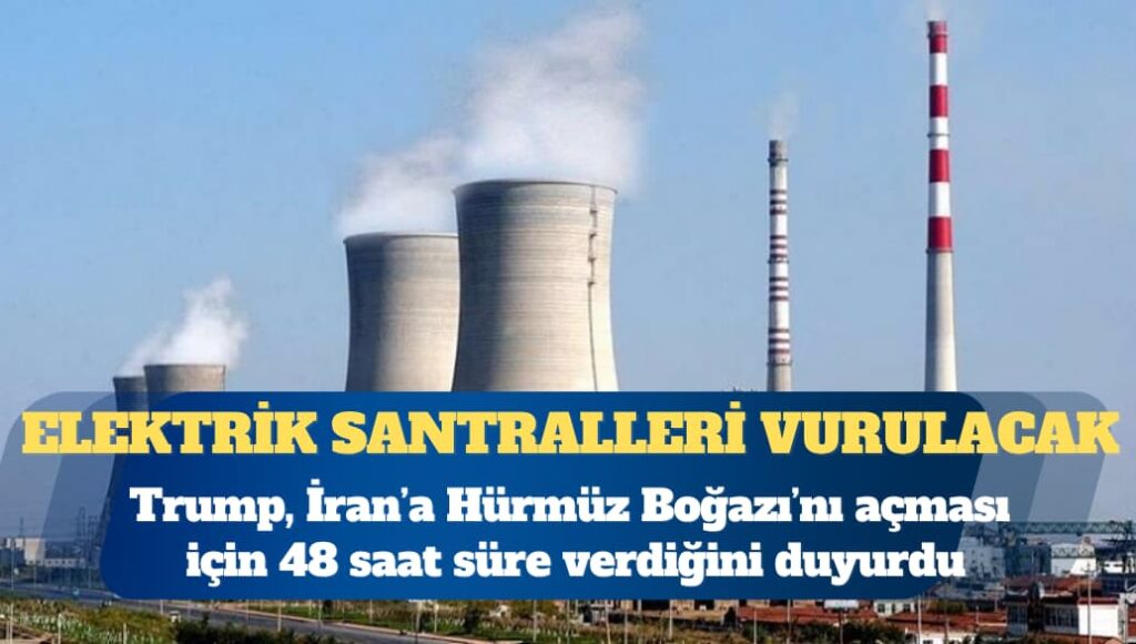 Trump İran’a 48 saat verdi: Elektrik santralleri vurulacak
