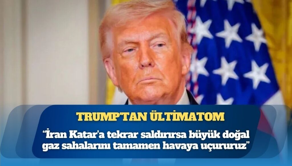 Trump’tan ültimatom: İran Katar’a tekrar saldırırsa büyük doğal gaz sahalarını tamamen havaya uçururuz