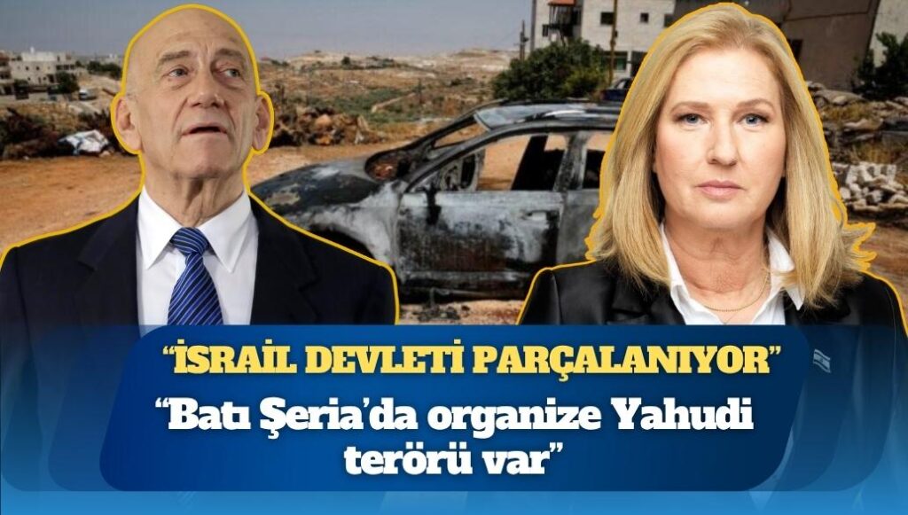 Tzipi Livni ve Ehud Olmert: “İsrail devleti parçalanıyor, Batı Şeria’da organize Yahudi terörü var”