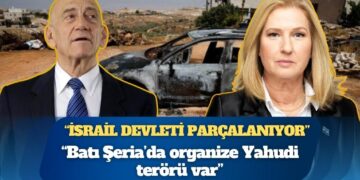 Tzipi Livni ve Ehud Olmert: “İsrail devleti parçalanıyor, Batı Şeria’da organize Yahudi terörü var”