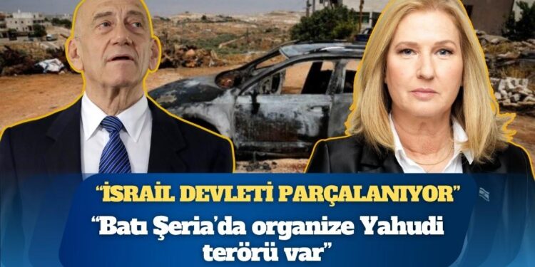 Tzipi Livni ve Ehud Olmert: “İsrail devleti parçalanıyor, Batı Şeria’da organize Yahudi terörü var”