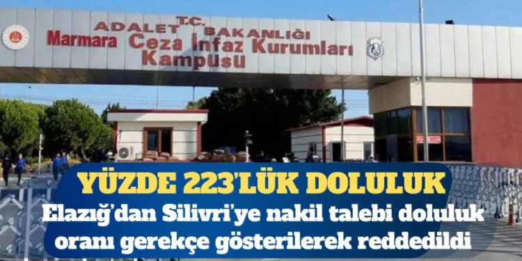 Yüzde 223’lük doluluk: Elazığ’dan Silivri’ye nakil talebi doluluk oranı gerekçe gösterilerek reddedildi